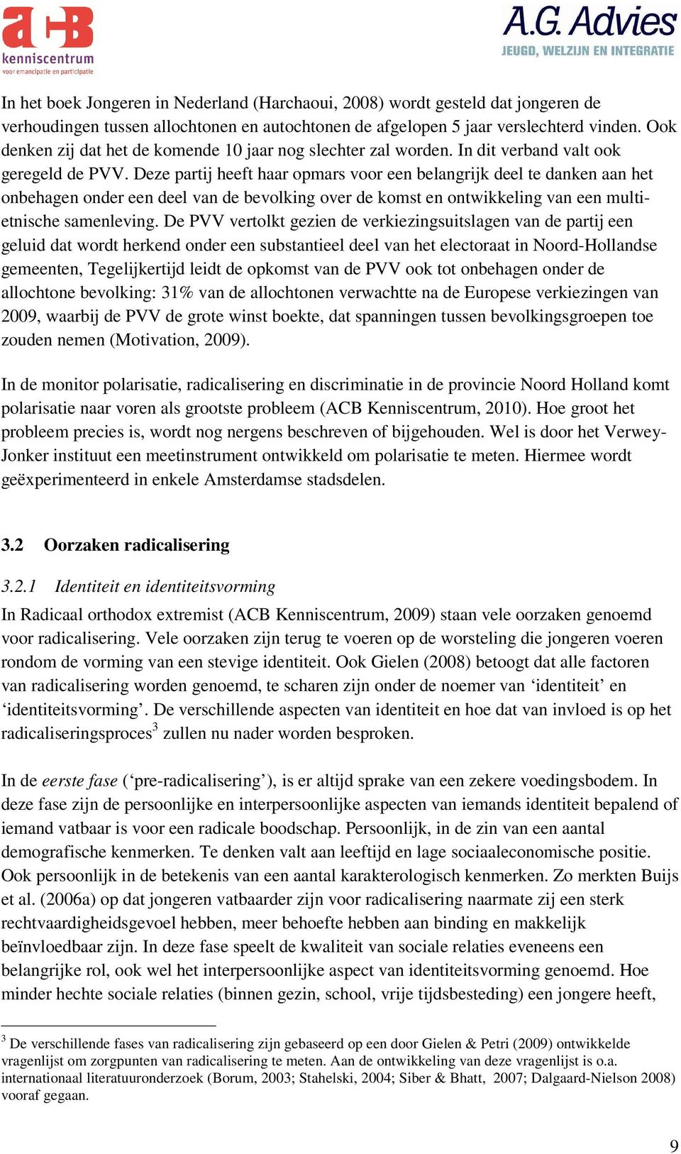 Deze partij heeft haar opmars voor een belangrijk deel te danken aan het onbehagen onder een deel van de bevolking over de komst en ontwikkeling van een multietnische samenleving.