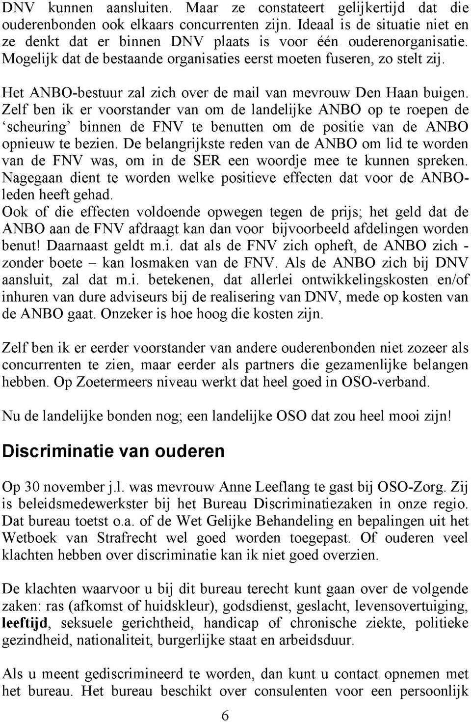 Het ANBO-bestuur zal zich over de mail van mevrouw Den Haan buigen.