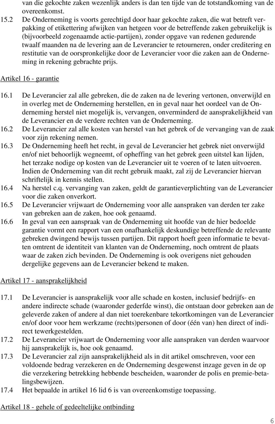 actie-partijen), zonder opgave van redenen gedurende twaalf maanden na de levering aan de Leverancier te retourneren, onder creditering en restitutie van de oorspronkelijke door de Leverancier voor