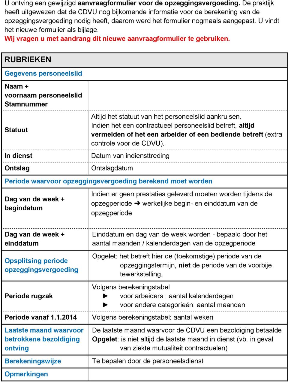 U vindt het nieuwe formulier als bijlage. Wij vragen u met aandrang dit nieuwe aanvraagformulier te gebruiken.