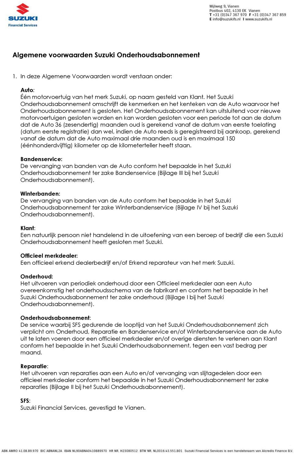 Het Onderhoudsabonnement kan uitsluitend voor nieuwe motorvoertuigen gesloten worden en kan worden gesloten voor een periode tot aan de datum dat de Auto 36 (zesendertig) maanden oud is gerekend