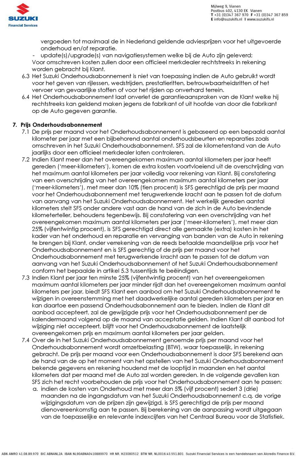 3 Het Suzuki Onderhoudsabonnement is niet van toepassing indien de Auto gebruikt wordt voor het geven van rijlessen, wedstrijden, prestatieritten, betrouwbaarheidsritten of het vervoer van