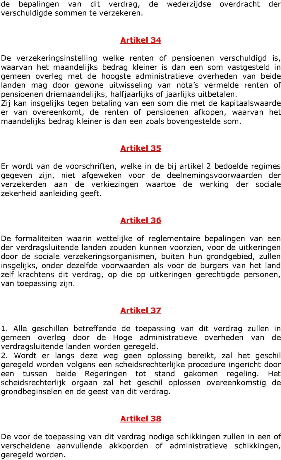 overheden van beide landen mag door gewone uitwisseling van nota s vermelde renten of pensioenen driemaandelijks, halfjaarlijks of jaarlijks uitbetalen.