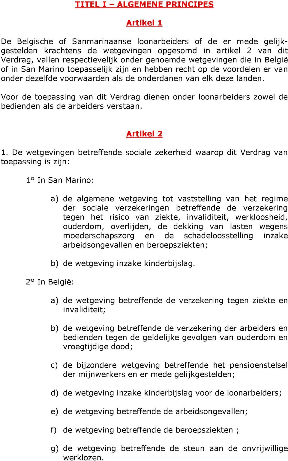 Voor de toepassing van dit Verdrag dienen onder loonarbeiders zowel de bedienden als de arbeiders verstaan. Artikel 2 1.