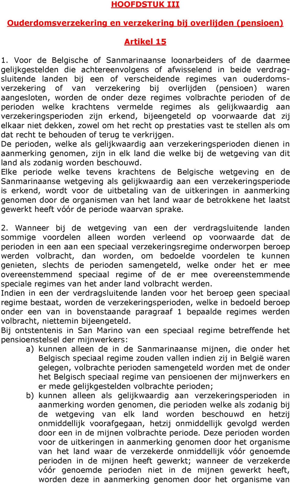 ouderdomsverzekering of van verzekering bij overlijden (pensioen) waren aangesloten, worden de onder deze regimes volbrachte perioden of de perioden welke krachtens vermelde regimes als gelijkwaardig