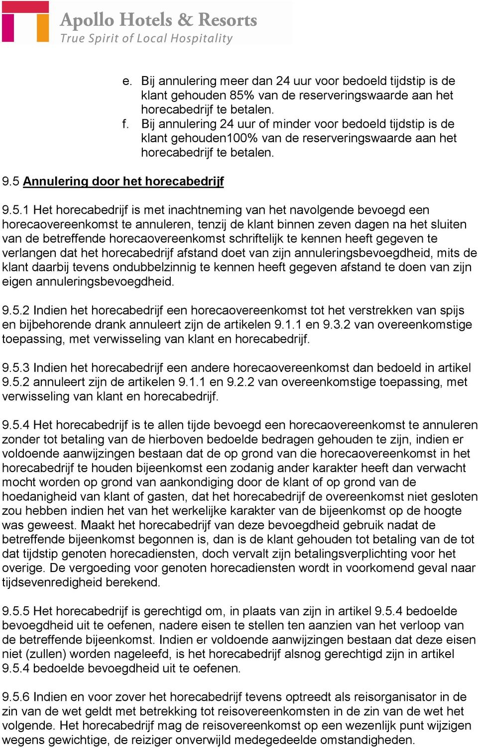 1 Het horecabedrijf is met inachtneming van het navolgende bevoegd een horecaovereenkomst te annuleren, tenzij de klant binnen zeven dagen na het sluiten van de betreffende horecaovereenkomst