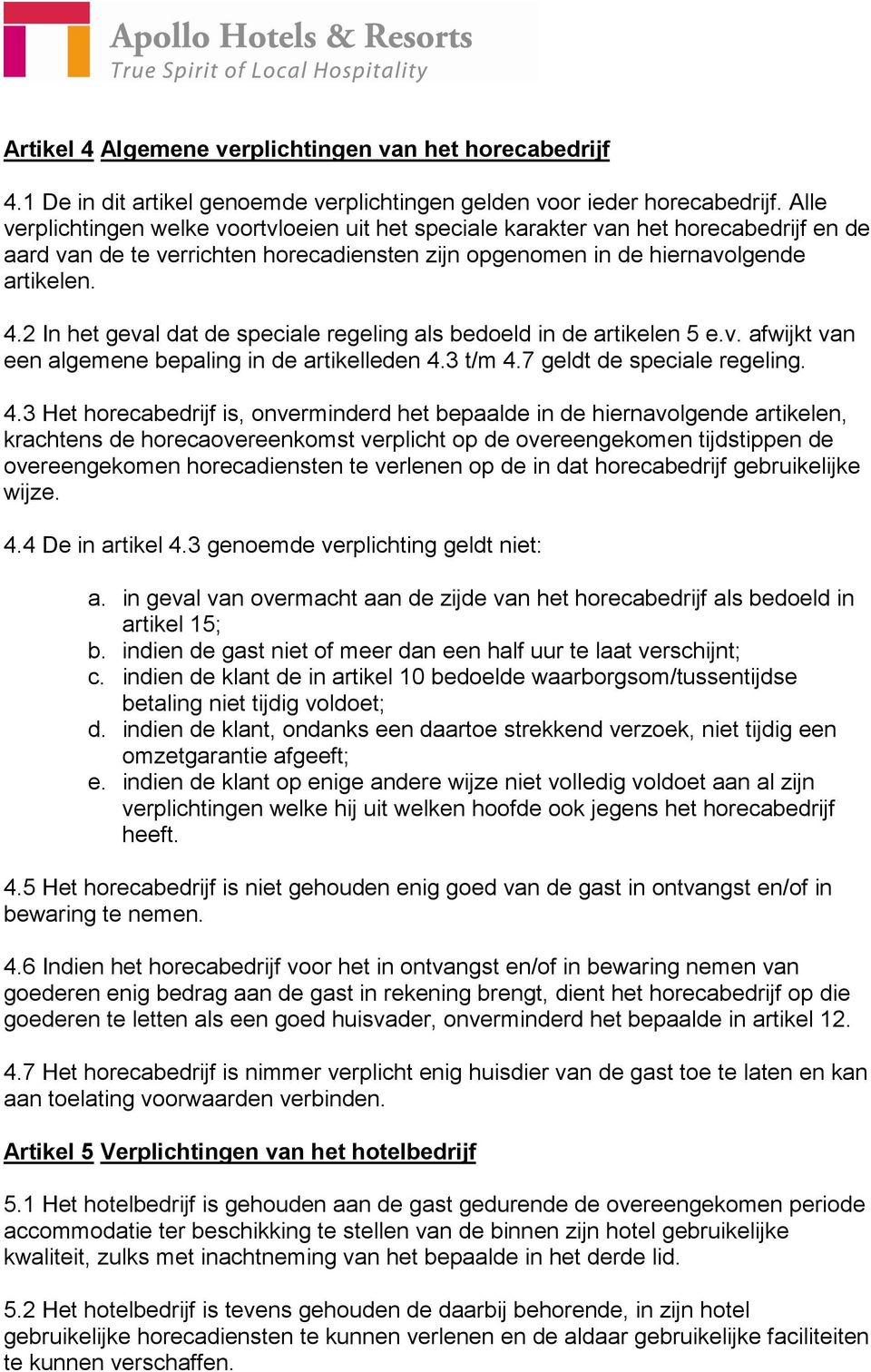 2 In het geval dat de speciale regeling als bedoeld in de artikelen 5 e.v. afwijkt van een algemene bepaling in de artikelleden 4.