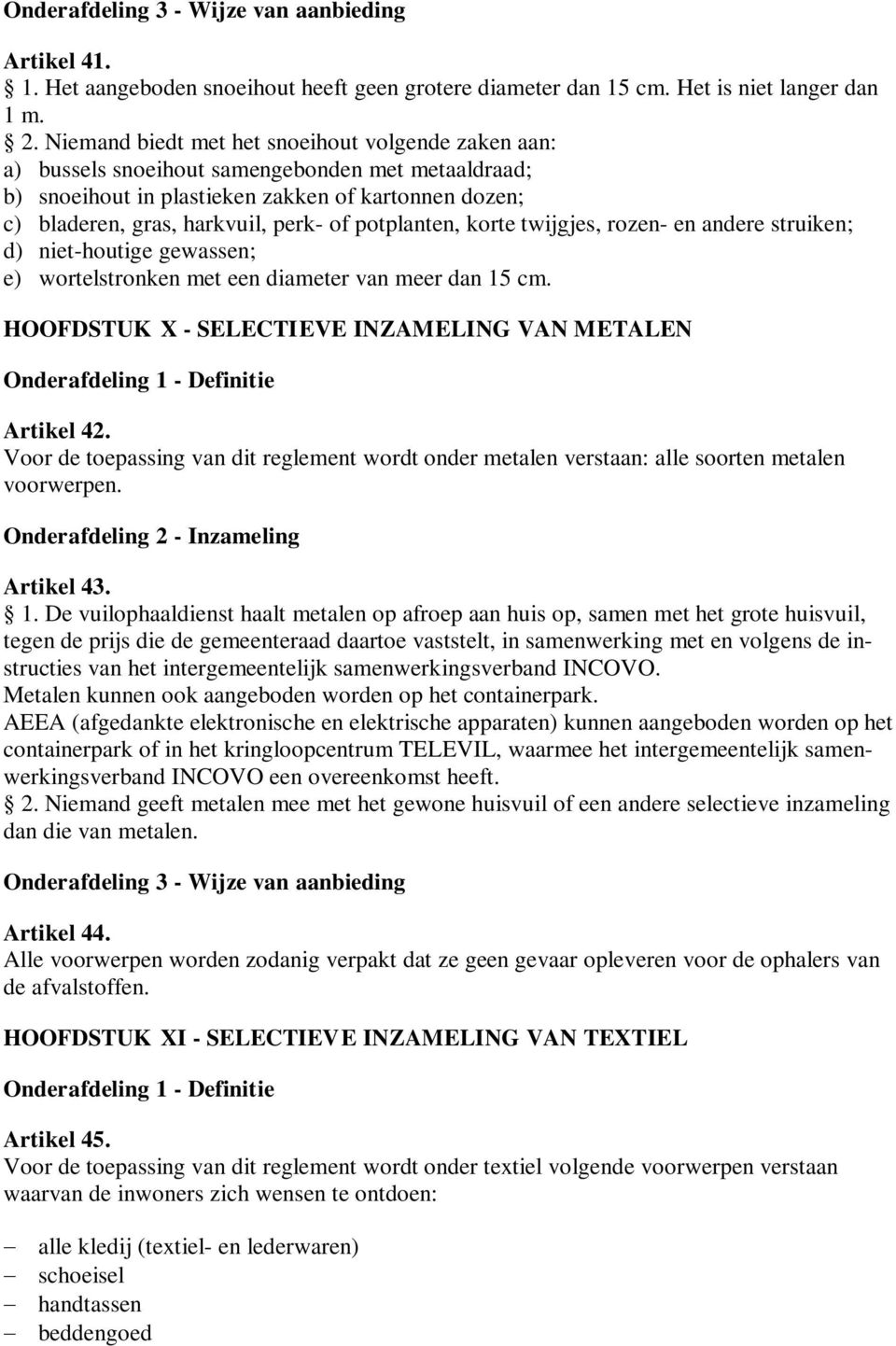 potplanten, korte twijgjes, rozen- en andere struiken; d) niet-houtige gewassen; e) wortelstronken met een diameter van meer dan 15 cm. HOOFDSTUK X - SELECTIEVE INZAMELING VAN METALEN Artikel 42.