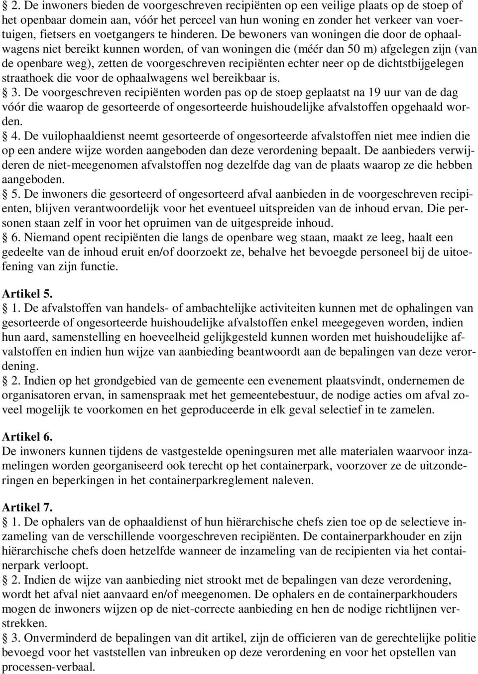 De bewoners van woningen die door de ophaalwagens niet bereikt kunnen worden, of van woningen die (méér dan 50 m) afgelegen zijn (van de openbare weg), zetten de voorgeschreven recipiënten echter
