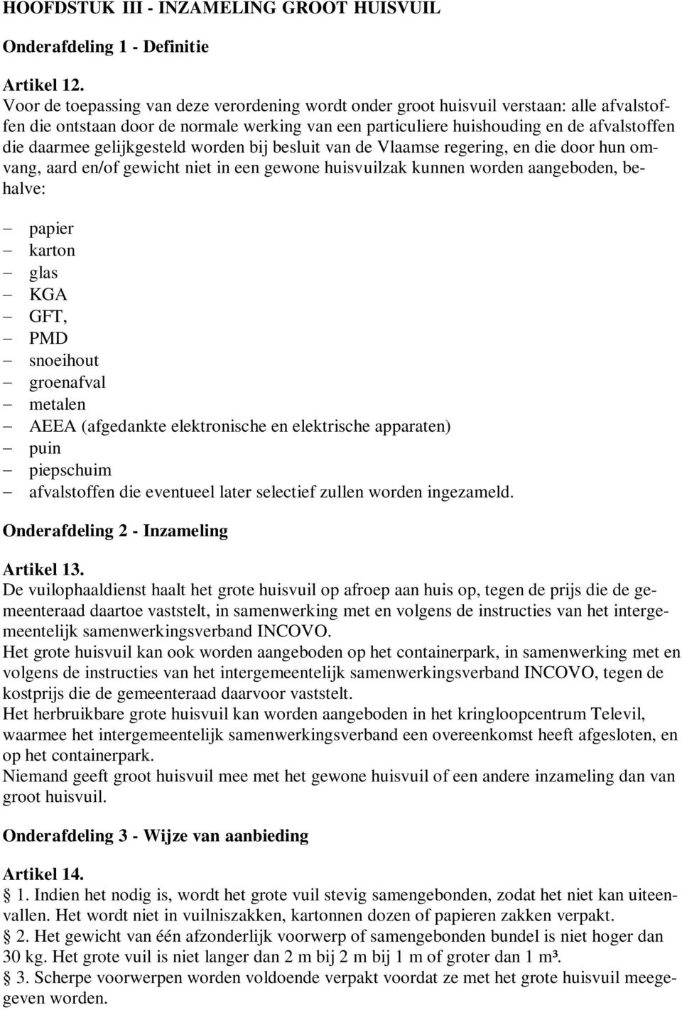 gelijkgesteld worden bij besluit van de Vlaamse regering, en die door hun omvang, aard en/of gewicht niet in een gewone huisvuilzak kunnen worden aangeboden, behalve: papier karton glas KGA GFT, PMD