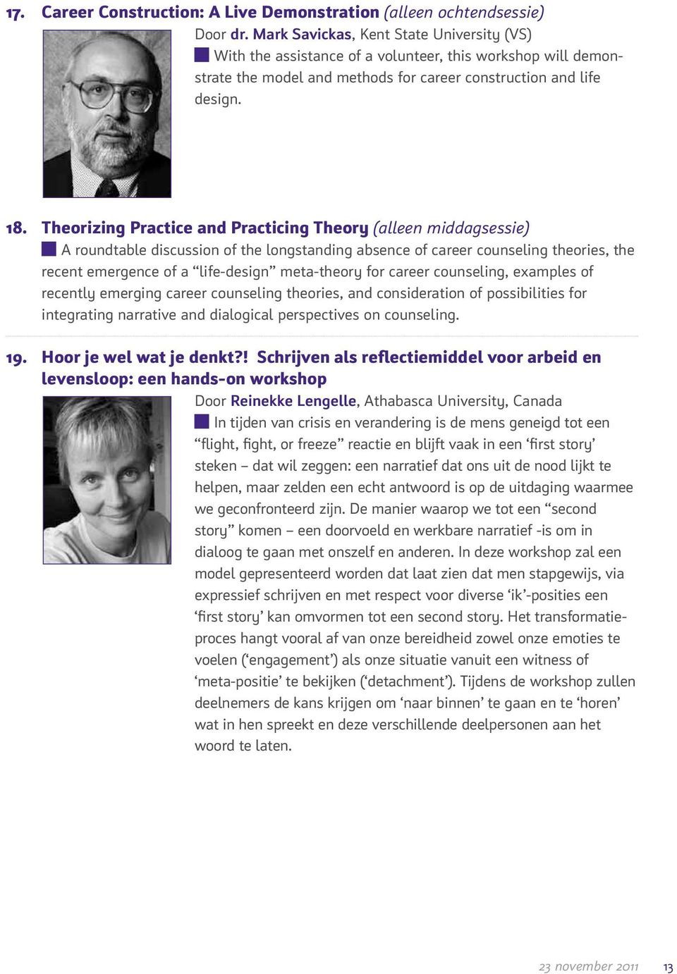Theorizing Practice and Practicing Theory (alleen middagsessie) A roundtable discussion of the longstanding absence of career counseling theories, the recent emergence of a life-design meta-theory