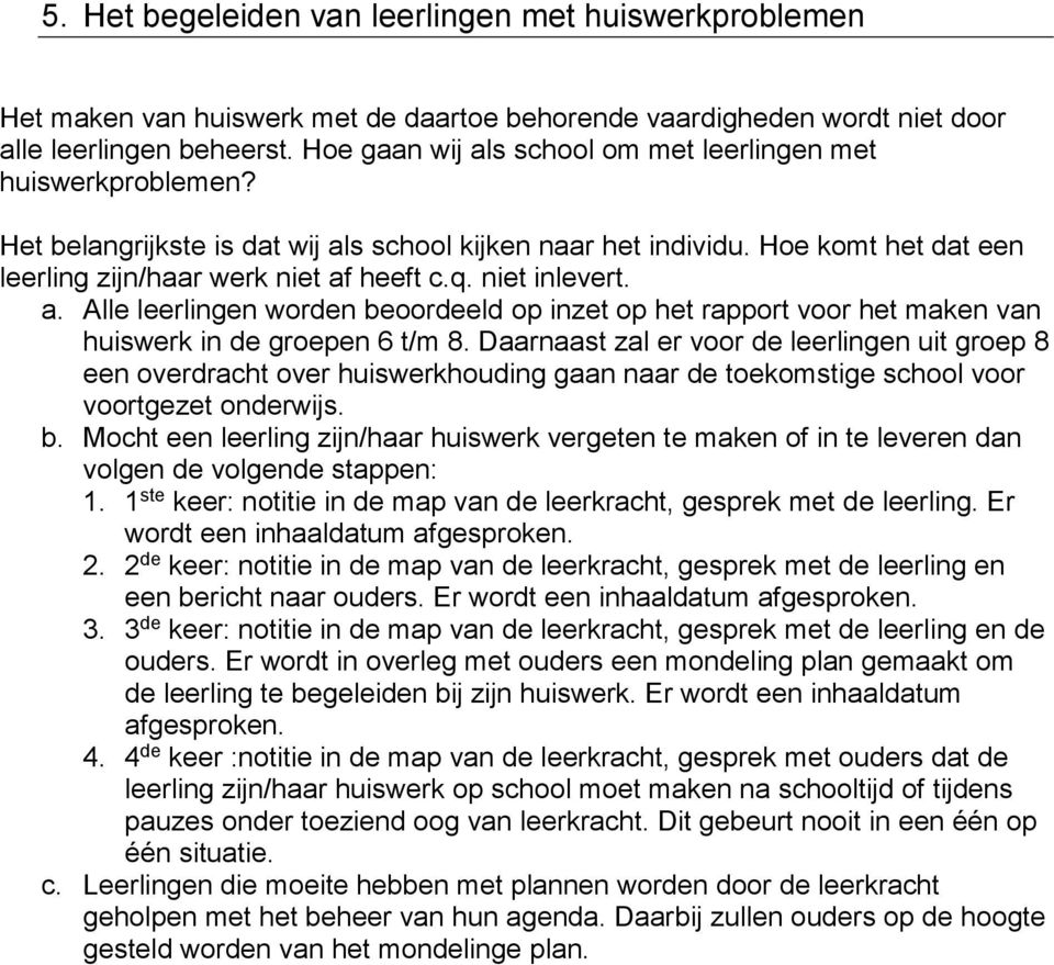 niet inlevert. a. Alle leerlingen worden beoordeeld op inzet op het rapport voor het maken van huiswerk in de groepen 6 t/m 8.