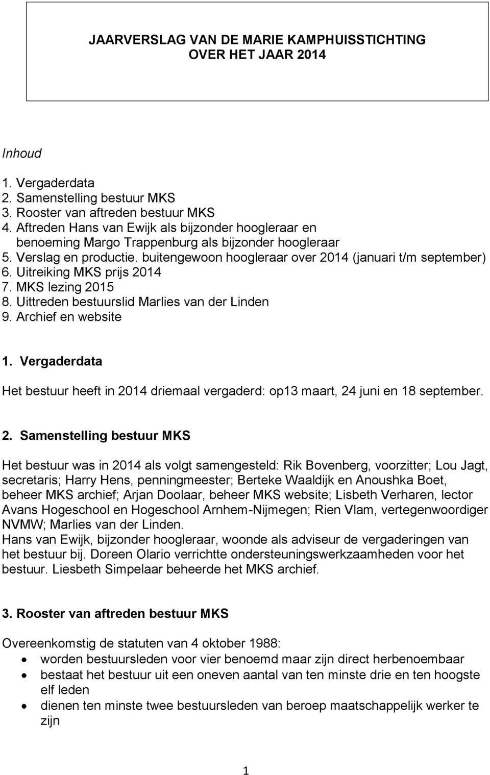 Uitreiking MKS prijs 2014 7. MKS lezing 2015 8. Uittreden bestuurslid Marlies van der Linden 9. Archief en website 1.