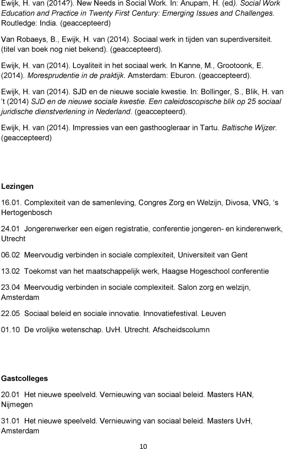 In Kanne, M., Grootoonk, E. (2014). Moresprudentie in de praktijk. Amsterdam: Eburon. (geaccepteerd). Ewijk, H. van (2014). SJD en de nieuwe sociale kwestie. In: Bollinger, S., Blik, H.