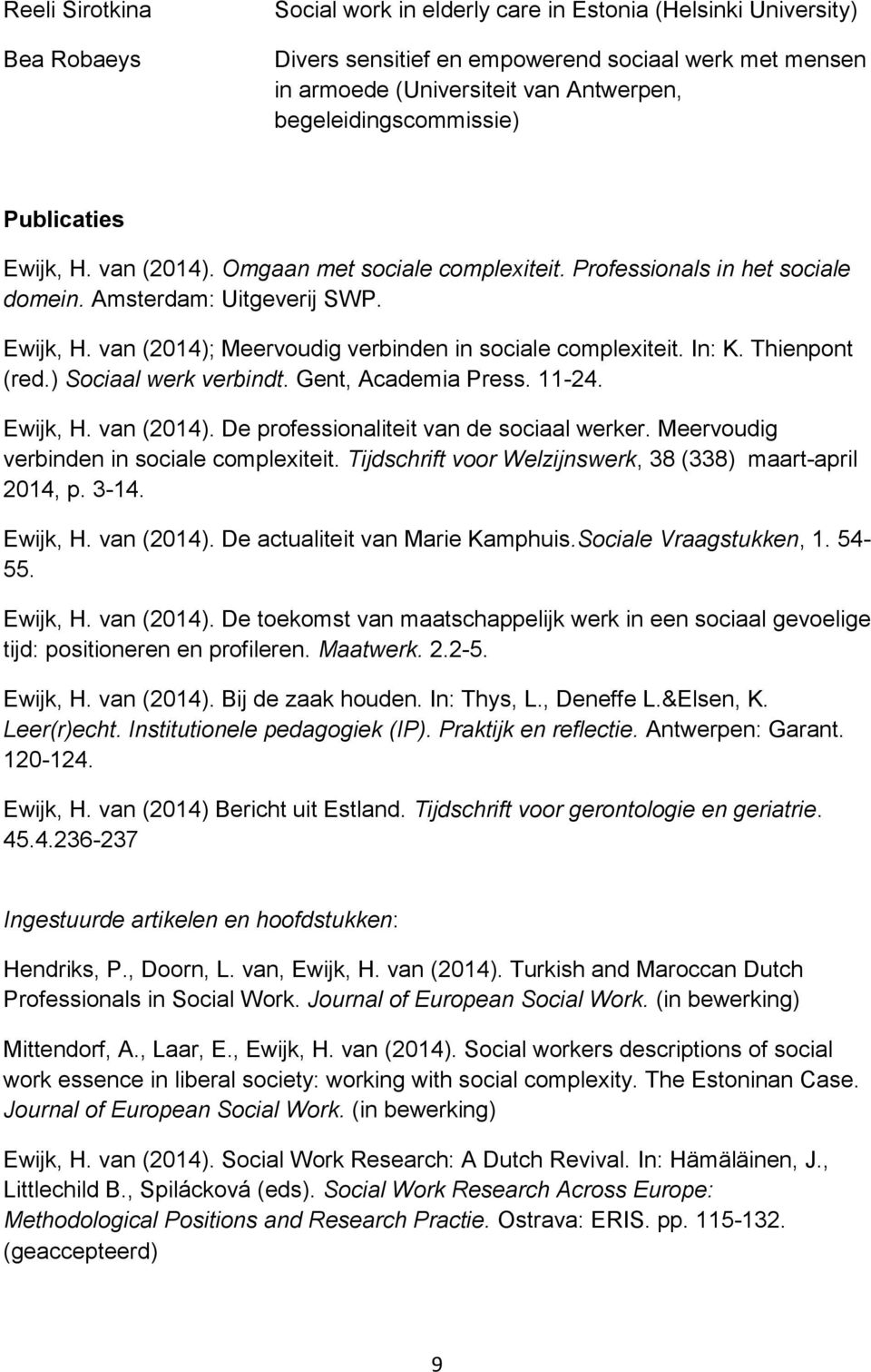 In: K. Thienpont (red.) Sociaal werk verbindt. Gent, Academia Press. 11-24. Ewijk, H. van (2014). De professionaliteit van de sociaal werker. Meervoudig verbinden in sociale complexiteit.