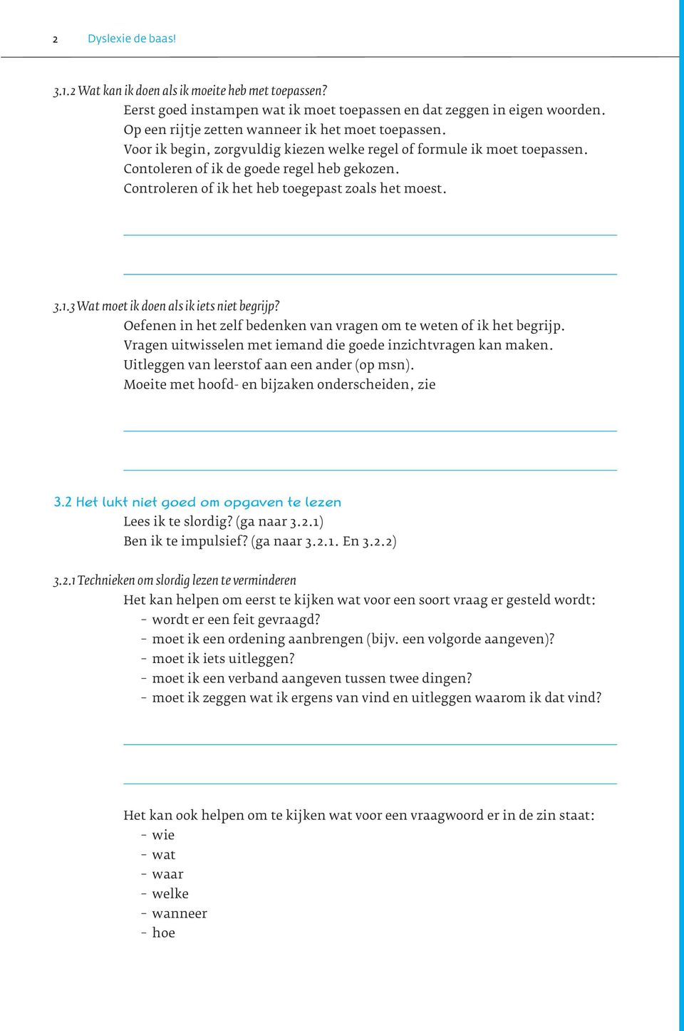 Controleren of ik het heb toegepast zoals het moest. 3.1.3 Wat moet ik doen als ik iets niet begrijp? Oefenen in het zelf bedenken van vragen om te weten of ik het begrijp.