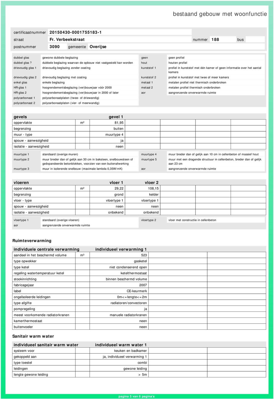 informatie over het aantal kamers drievoudig glas 2 drievoudig beglazing met coating kunststof 2 profiel in kunststof met twee of meer kamers enkel glas enkele beglazing metaal 1 metalen profiel niet