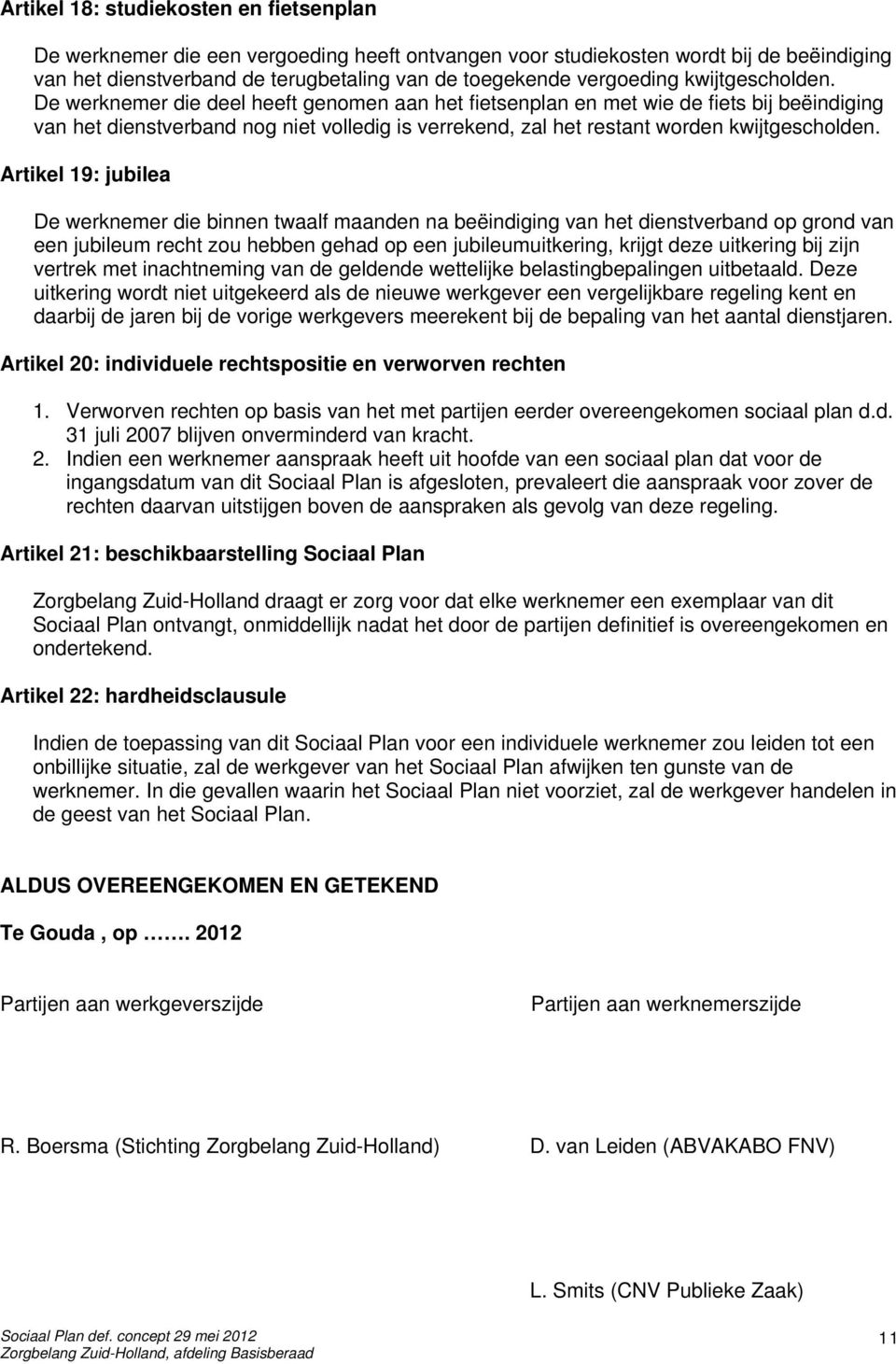 De werknemer die deel heeft genomen aan het fietsenplan en met wie de fiets bij beëindiging van het dienstverband nog niet volledig is verrekend, zal het restant worden  Artikel 19: jubilea De