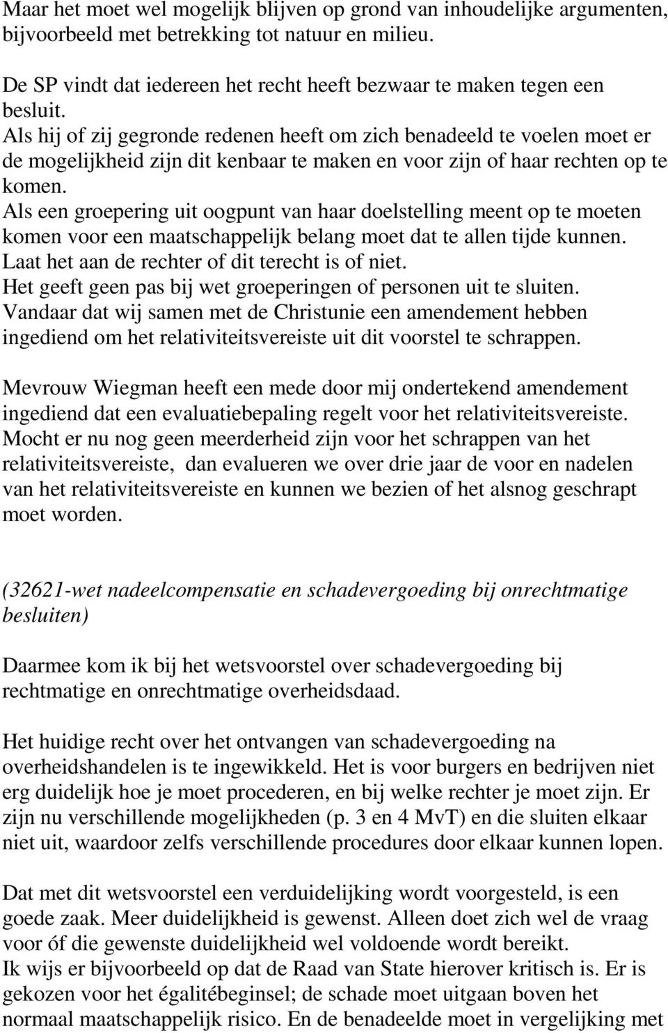 Als een groepering uit oogpunt van haar doelstelling meent op te moeten komen voor een maatschappelijk belang moet dat te allen tijde kunnen. Laat het aan de rechter of dit terecht is of niet.