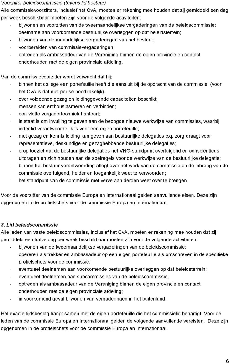 de maandelijkse vergaderingen van het bestuur; - voorbereiden van commissievergaderingen; - optreden als ambassadeur van de Vereniging binnen de eigen provincie en contact onderhouden met de eigen