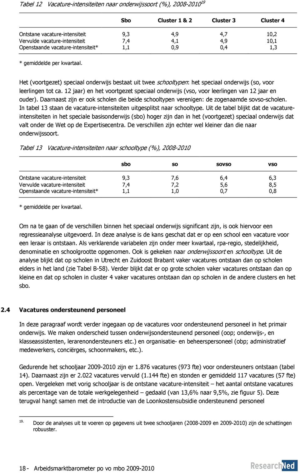 12 jaar) en het voortgezet speciaal onderwijs (vso, voor leerlingen van 12 jaar en ouder). Daarnaast zijn er ook scholen die beide schooltypen verenigen: de zogenaamde sovso-scholen.