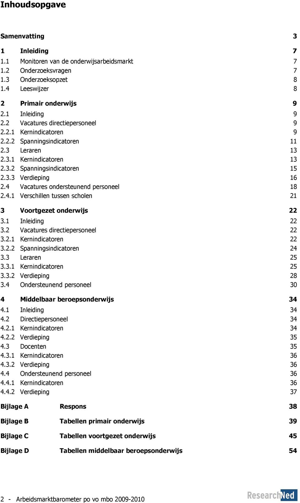 4 Vacatures ondersteunend personeel 18 2.4.1 Verschillen tussen scholen 21 3 Voortgezet onderwijs 22 3.1 Inleiding 22 3.2 Vacatures directiepersoneel 22 3.2.1 Kernindicatoren 22 3.2.2 Spanningsindicatoren 24 3.