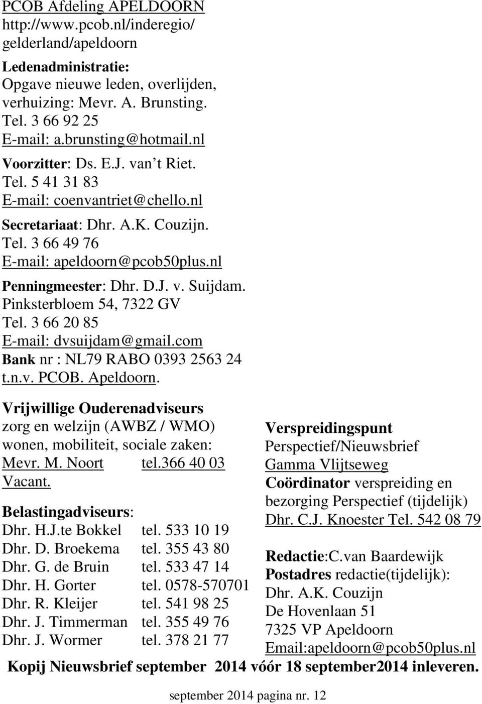 nl Penningmeester: Dhr. D.J. v. Suijdam. Pinksterbloem 54, 7322 GV Tel. 3 66 20 85 E-mail: dvsuijdam@gmail.com Bank nr : NL79 RABO 0393 2563 24 t.n.v. PCOB. Apeldoorn.