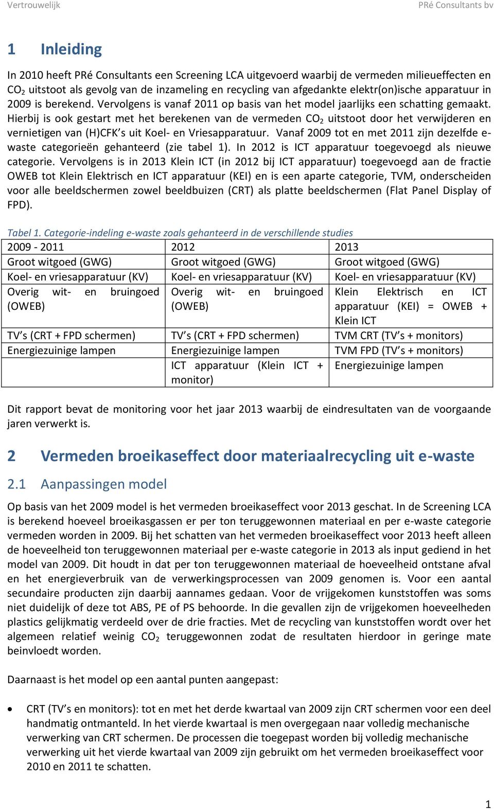 Hierbij is ook gestart met het berekenen van de vermeden CO 2 uitstoot door het verwijderen en vernietigen van (H)CFK s uit Koel- en Vriesapparatuur.