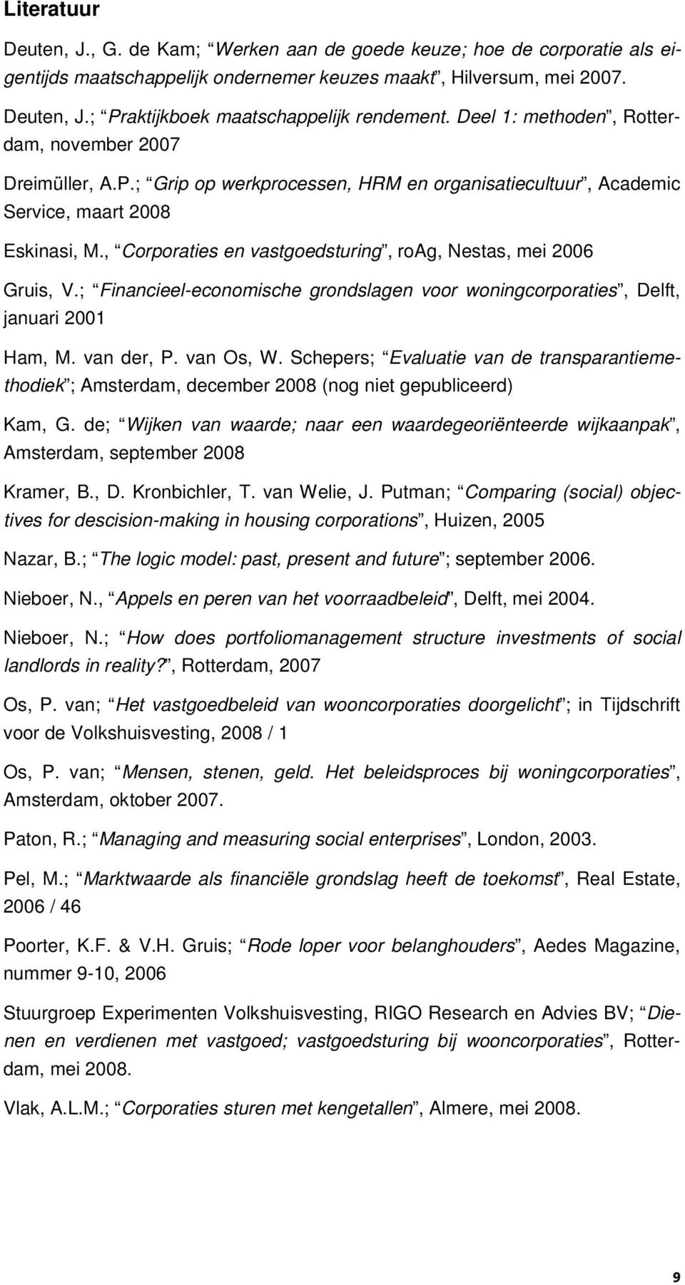 , Corporaties en vastgoedsturing, roag, Nestas, mei 2006 Gruis, V.; Financieel-economische grondslagen voor woningcorporaties, Delft, januari 2001 Ham, M. van der, P. van Os, W.