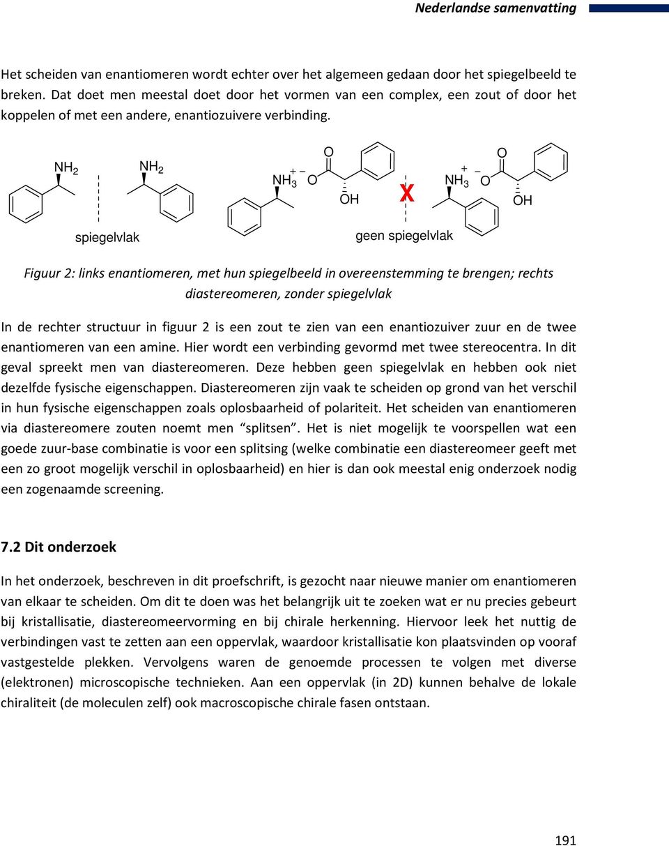 NH 2 NH 2 NH 3 H X NH 3 H spiegelvlak geen spiegelvlak Figuur 2: links enantiomeren, met hun spiegelbeeld in overeenstemming te brengen; rechts diastereomeren, zonder spiegelvlak In de rechter