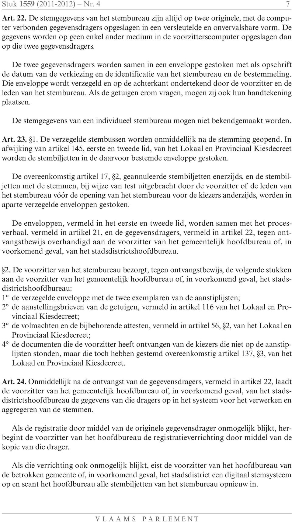 De twee gegevensdragers worden samen in een enveloppe gestoken met als opschrift de datum van de verkiezing en de identificatie van het stembureau en de bestemmeling.