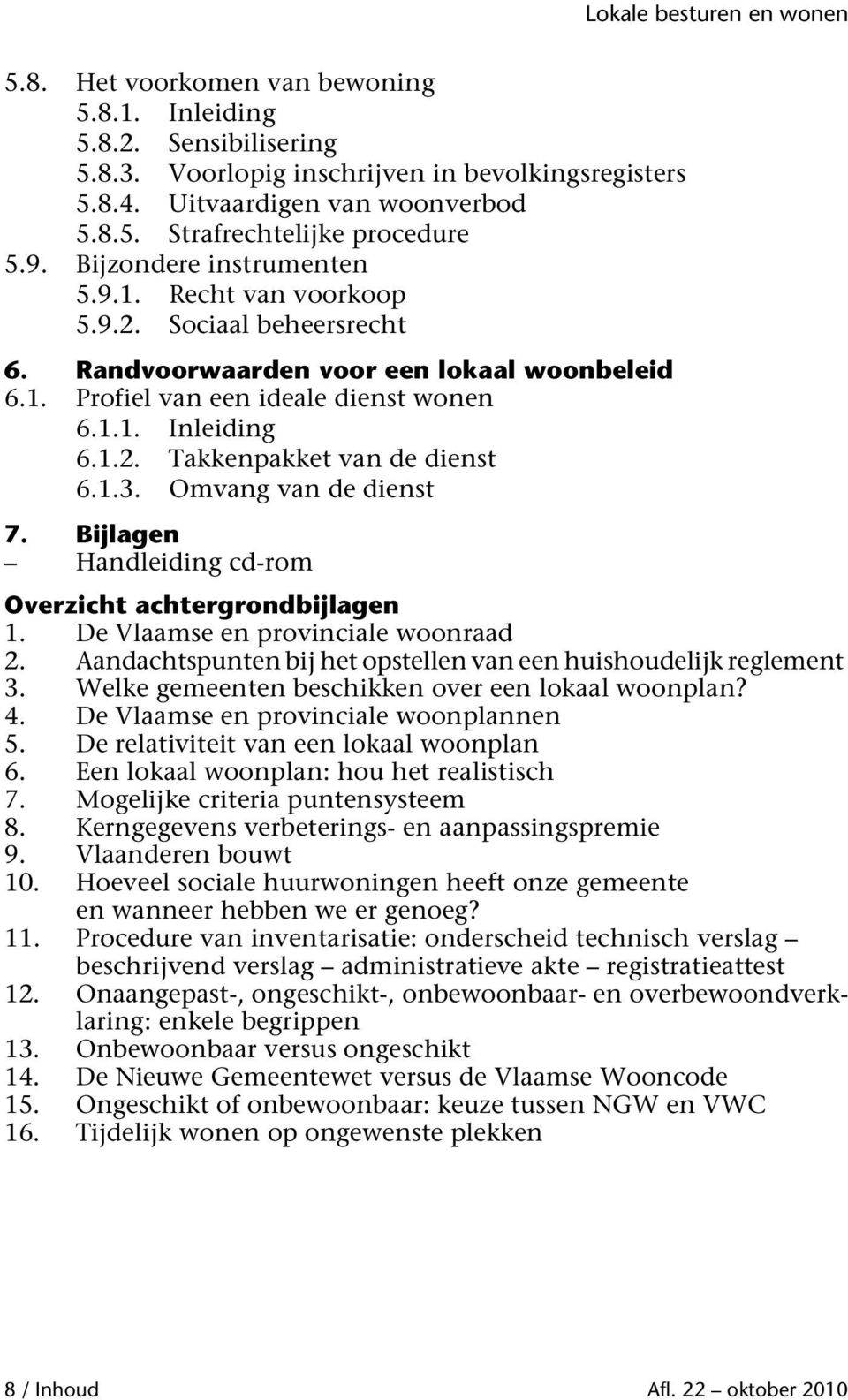 1.3. Omvang van de dienst 7. Bijlagen Handleiding cd-rom Overzicht achtergrondbijlagen 1. De Vlaamse en provinciale woonraad 2. Aandachtspunten bij het opstellen van een huishoudelijk reglement 3.