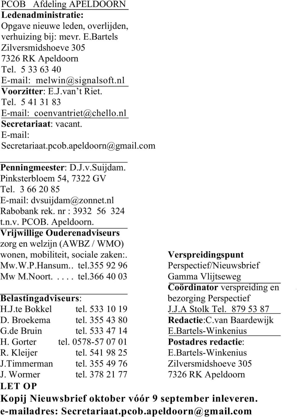 Pinksterbloem 54, 7322 GV Tel. 3 66 20 85 E-mail: dvsuijdam@zonnet.nl Rabobank rek. nr : 3932 56 324 t.n.v. PCOB. Apeldoorn.