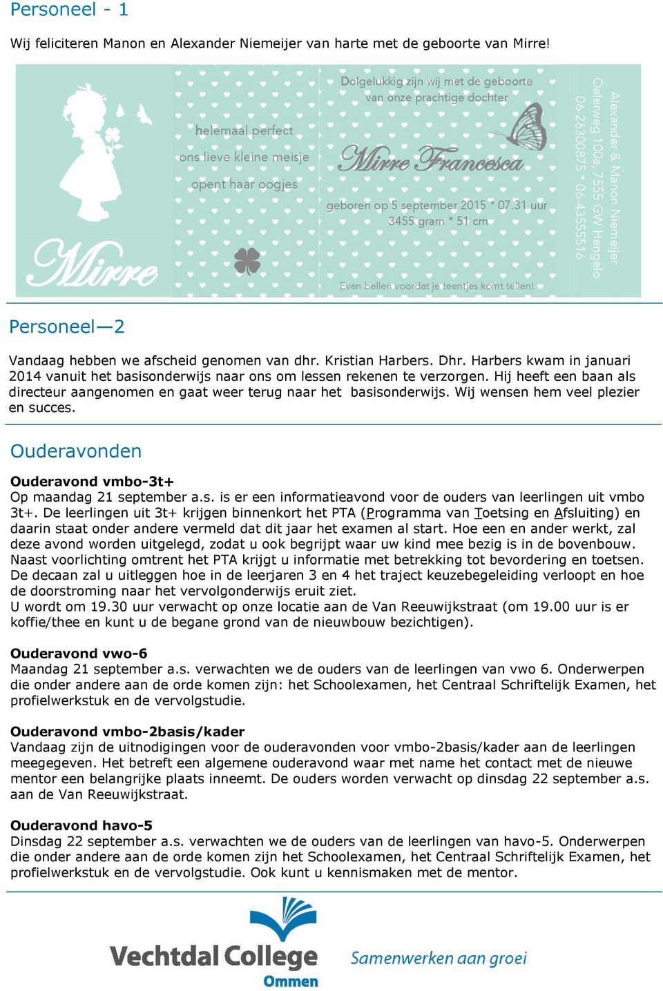 Wij wensen hem veel plezier en succes. Ouderavonden Ouderavond vmbo-3t+ Op maandag 21 september a.s. is er een informatieavond voor de ouders van leerlingen uit vmbo 3t+.