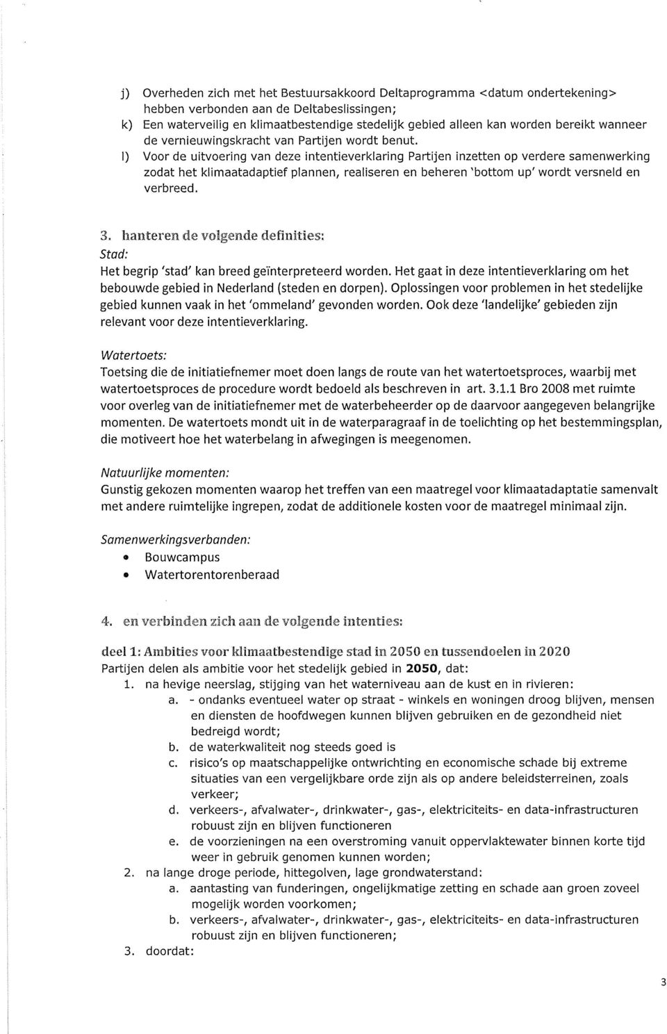 I) Voor de uitvoering van deze intentieverklaring Partijen inzetten op verdere samenwerking zodat het klimaatadaptief plannen, realiseren en beheren 'bottom up' wordt versneld en verbreed.