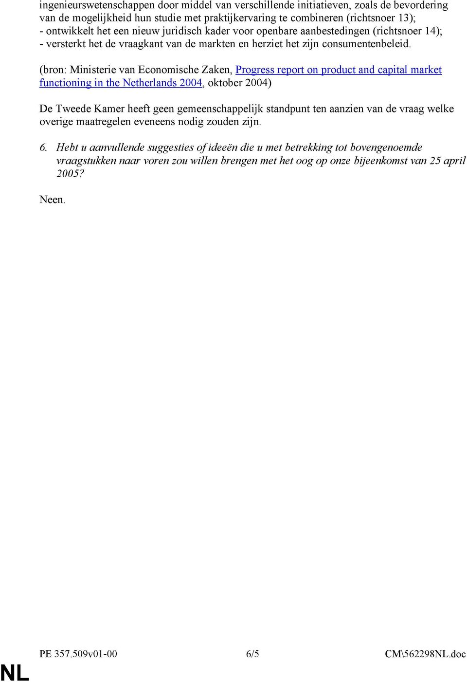 (bron: Ministerie van Economische Zaken, Progress report on product and capital market functioning in the Netherlands 2004, oktober 2004) De Tweede Kamer heeft geen gemeenschappelijk standpunt ten