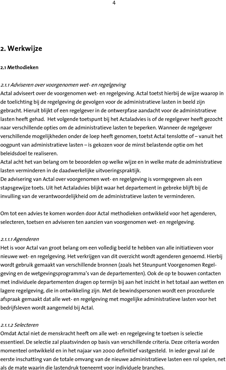 Hieruit blijkt of een regelgever in de ontwerpfase aandacht voor de administratieve lasten heeft gehad.