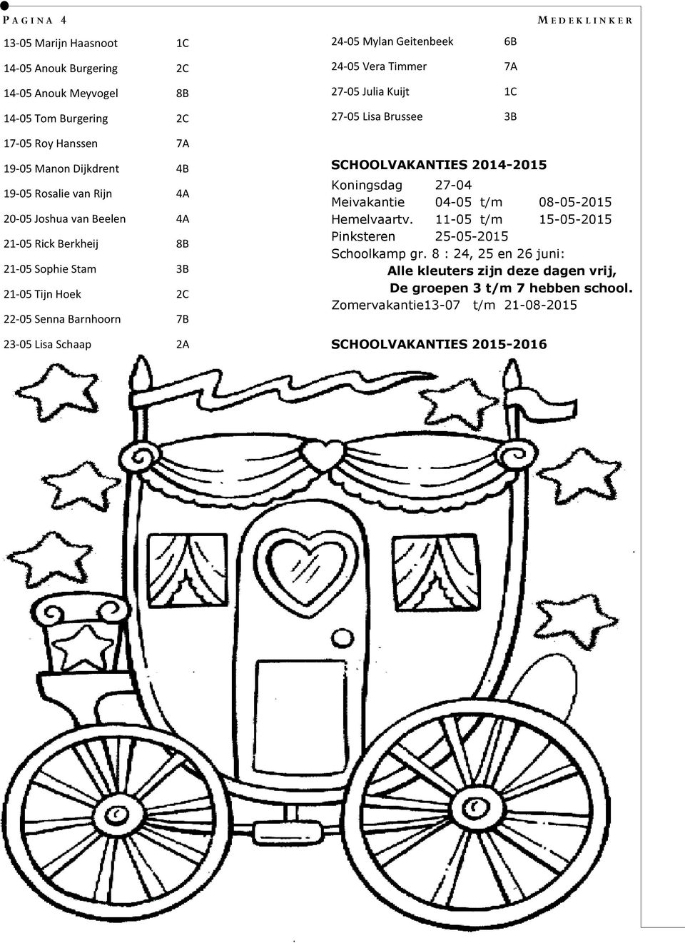 Stam 3B 21-05 Tijn Hoek 2C 22-05 Senna Barnhoorn 7B 23-05 Lisa Schaap 2A SCHOOLVAKANTIES 2014-2015 Koningsdag 27-04 Meivakantie 04-05 t/m 08-05-2015 Hemelvaartv.