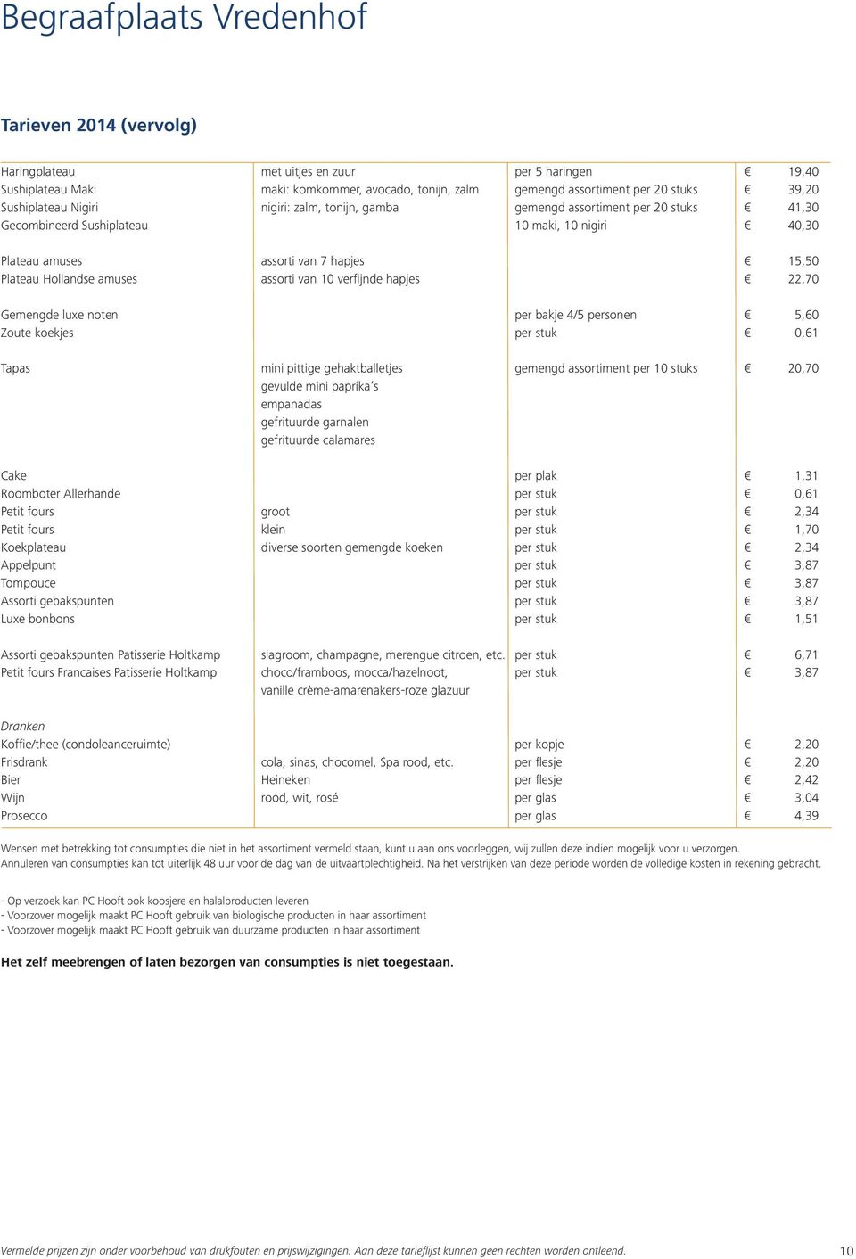 amuses assorti van 10 verfijnde hapjes 22,70 Gemengde luxe noten per bakje 4/5 personen 5,60 Zoute koekjes per stuk 0,61 Tapas mini pittige gehaktballetjes gemengd assortiment per 10 stuks 20,70