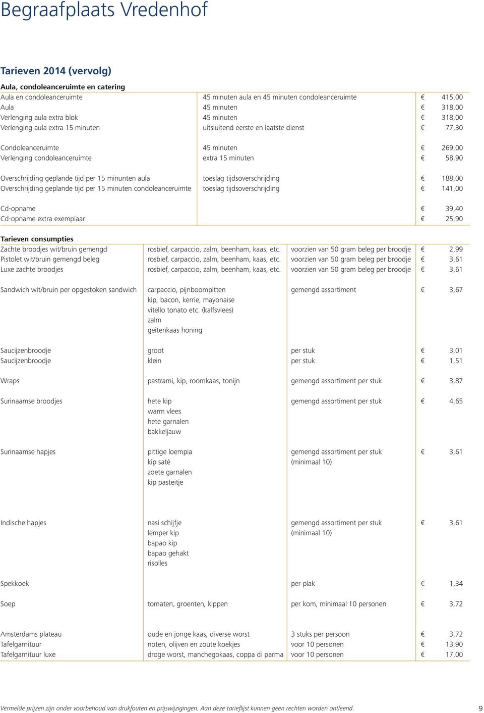 Overschrijding geplande tijd per 15 minunten aula toeslag tijdsoverschrijding 188,00 Overschrijding geplande tijd per 15 minuten condoleanceruimte toeslag tijdsoverschrijding 141,00 Cd-opname 39,40