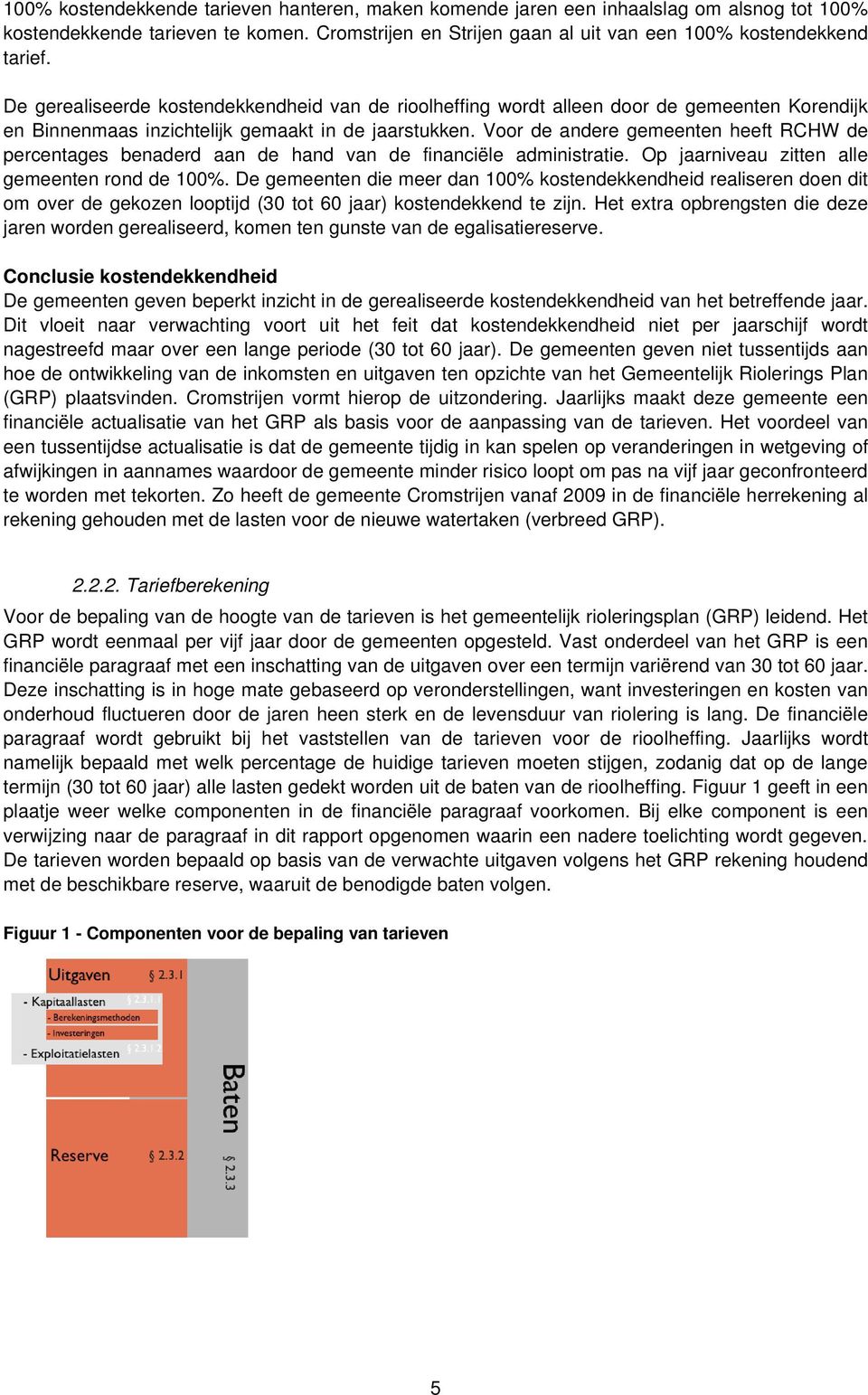 Voor de andere gemeenten heeft RCHW de percentages benaderd aan de hand van de financiële administratie. Op jaarniveau zitten alle gemeenten rond de.