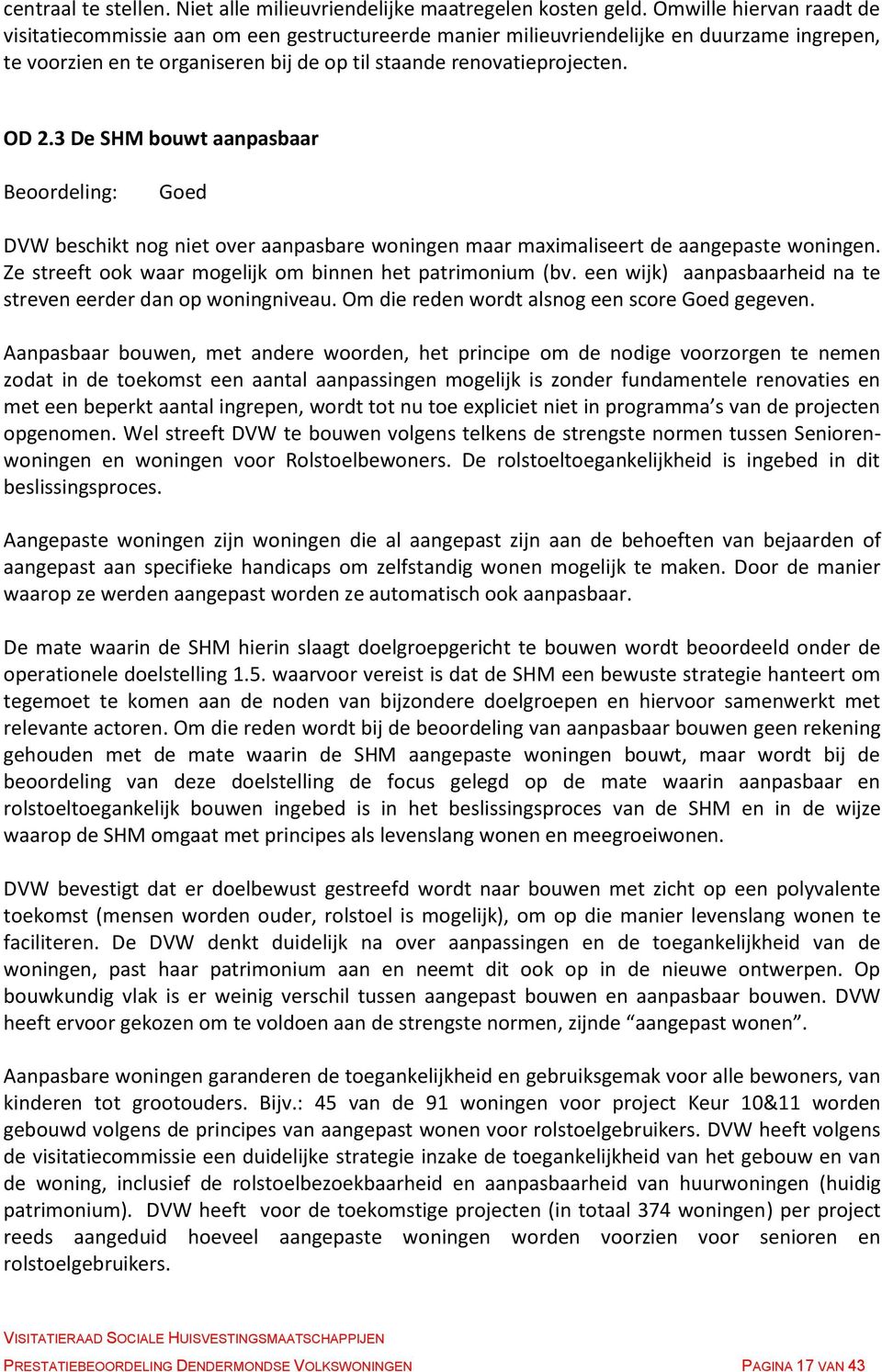 3 De SHM bouwt aanpasbaar Beoordeling: Goed DVW beschikt nog niet over aanpasbare woningen maar maximaliseert de aangepaste woningen. Ze streeft ook waar mogelijk om binnen het patrimonium (bv.