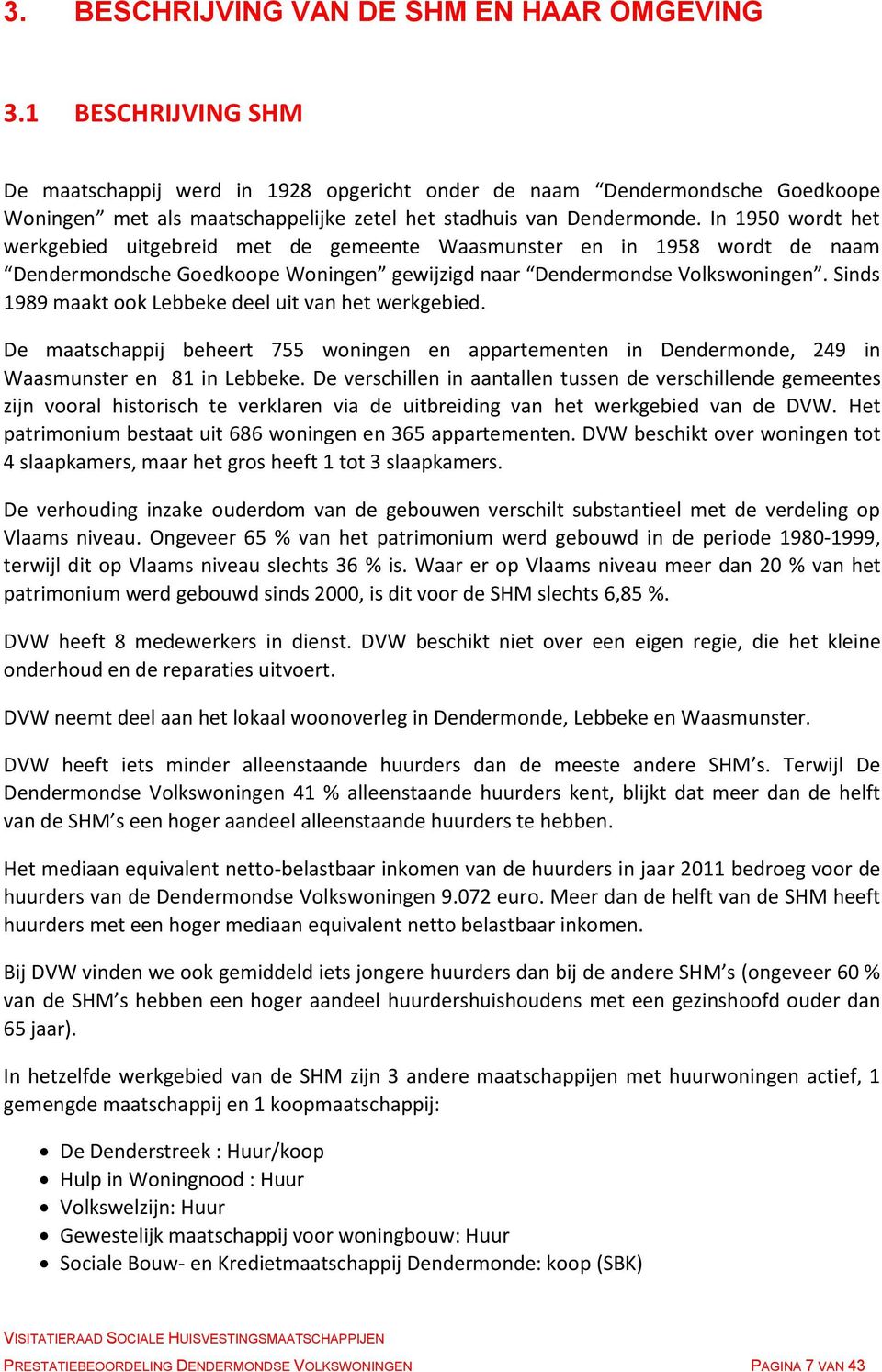 In 1950 wordt het werkgebied uitgebreid met de gemeente Waasmunster en in 1958 wordt de naam Dendermondsche Goedkoope Woningen gewijzigd naar Dendermondse Volkswoningen.