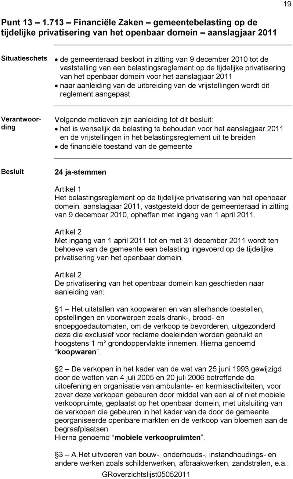 belastingsreglement op de tijdelijke privatisering van het openbaar domein voor het aanslagjaar 2011 naar aanleiding van de uitbreiding van de vrijstellingen wordt dit reglement aangepast het is