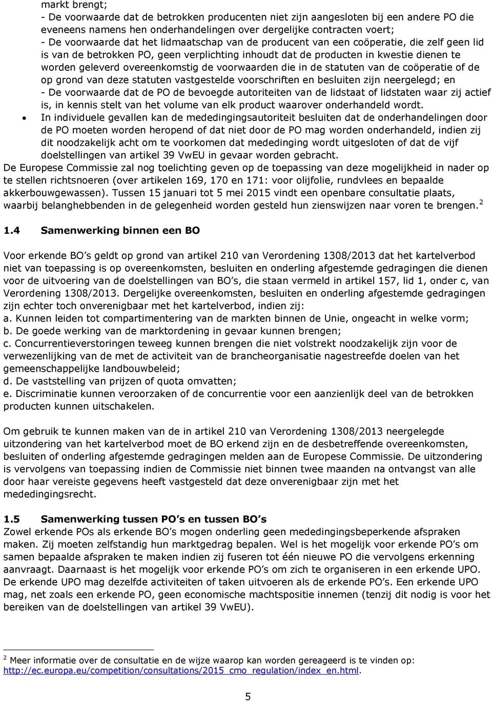 voorwaarden die in de statuten van de coöperatie of de op grond van deze statuten vastgestelde voorschriften en besluiten zijn neergelegd; en - De voorwaarde dat de PO de bevoegde autoriteiten van de