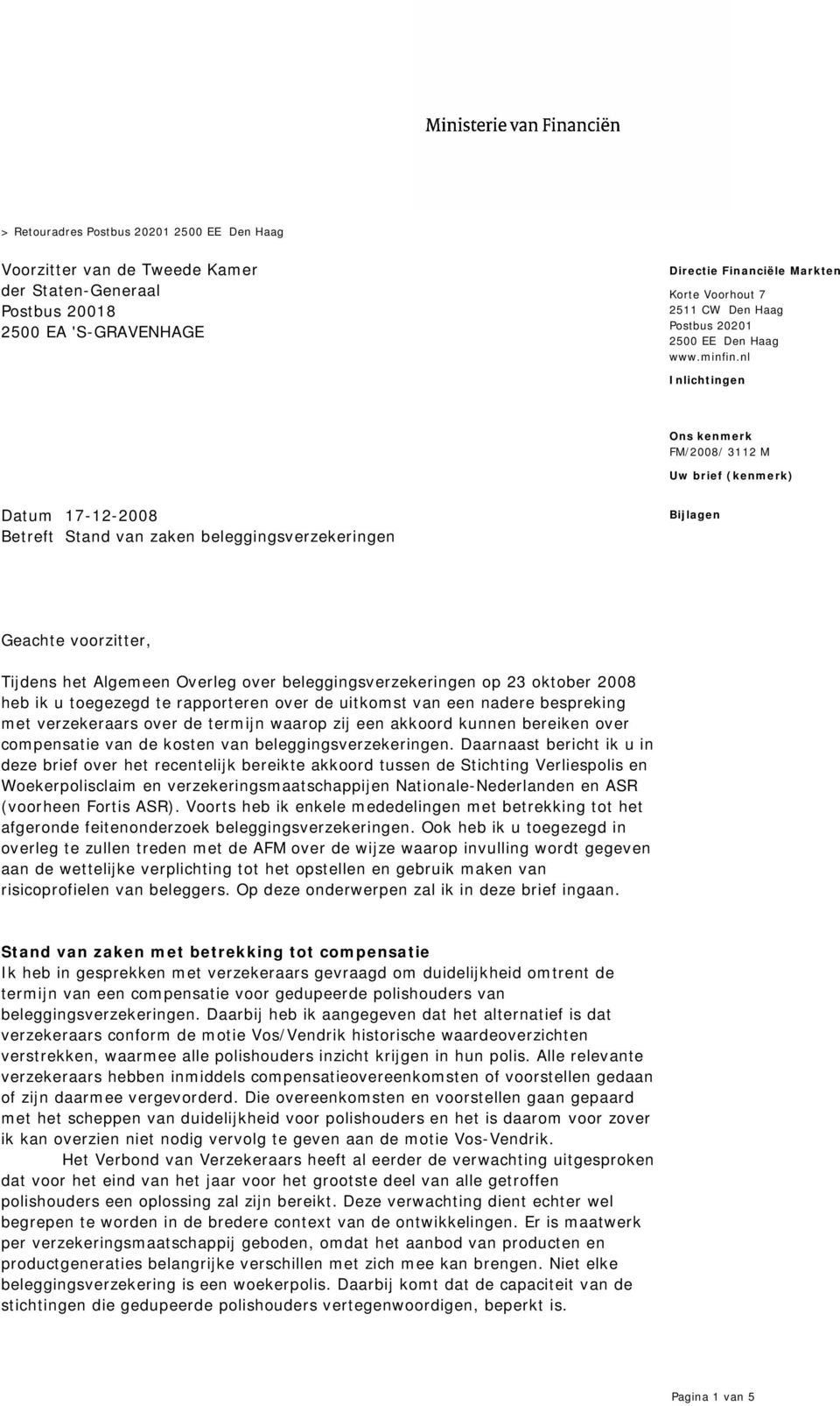 nl Inlichtingen FM/2008/ 3112 M Uw brief (kenmerk) 17-12-2008 Betreft Stand van zaken beleggingsverzekeringen Bijlagen Geachte voorzitter, Tijdens het Algemeen Overleg over beleggingsverzekeringen op