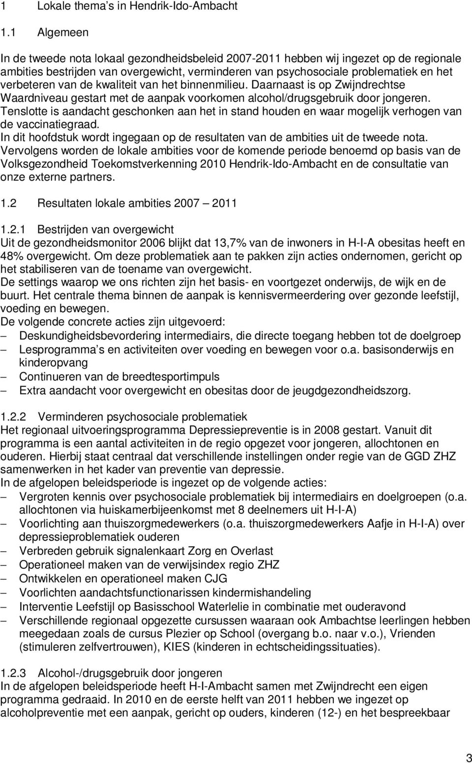 van de kwaliteit van het binnenmilieu. Daarnaast is op Zwijndrechtse Waardniveau gestart met de aanpak voorkomen alcohol/drugsgebruik door jongeren.