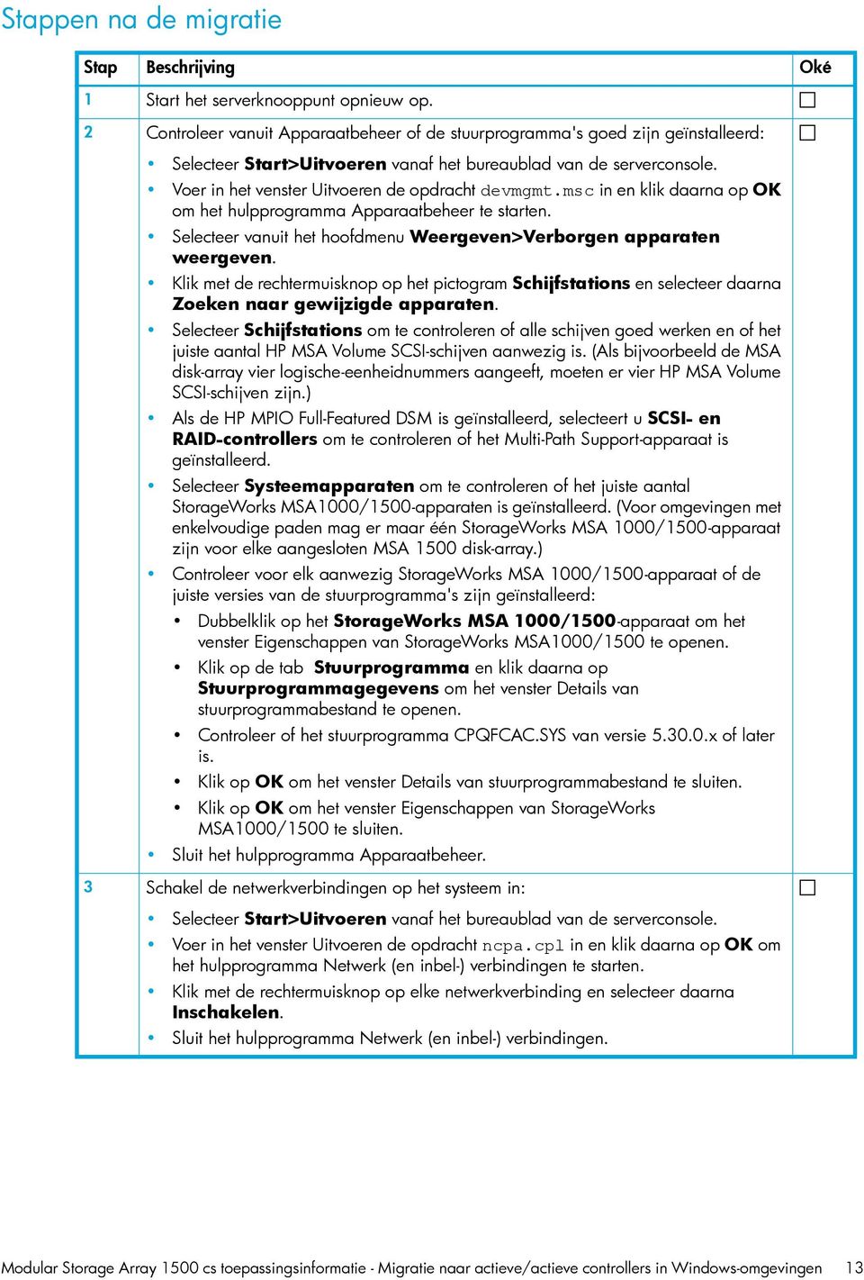 msc in en klik daarna op OK om het hulpprogramma Apparaatbeheer te starten. Selecteer vanuit het hoofdmenu Weergeven>Verborgen apparaten weergeven.