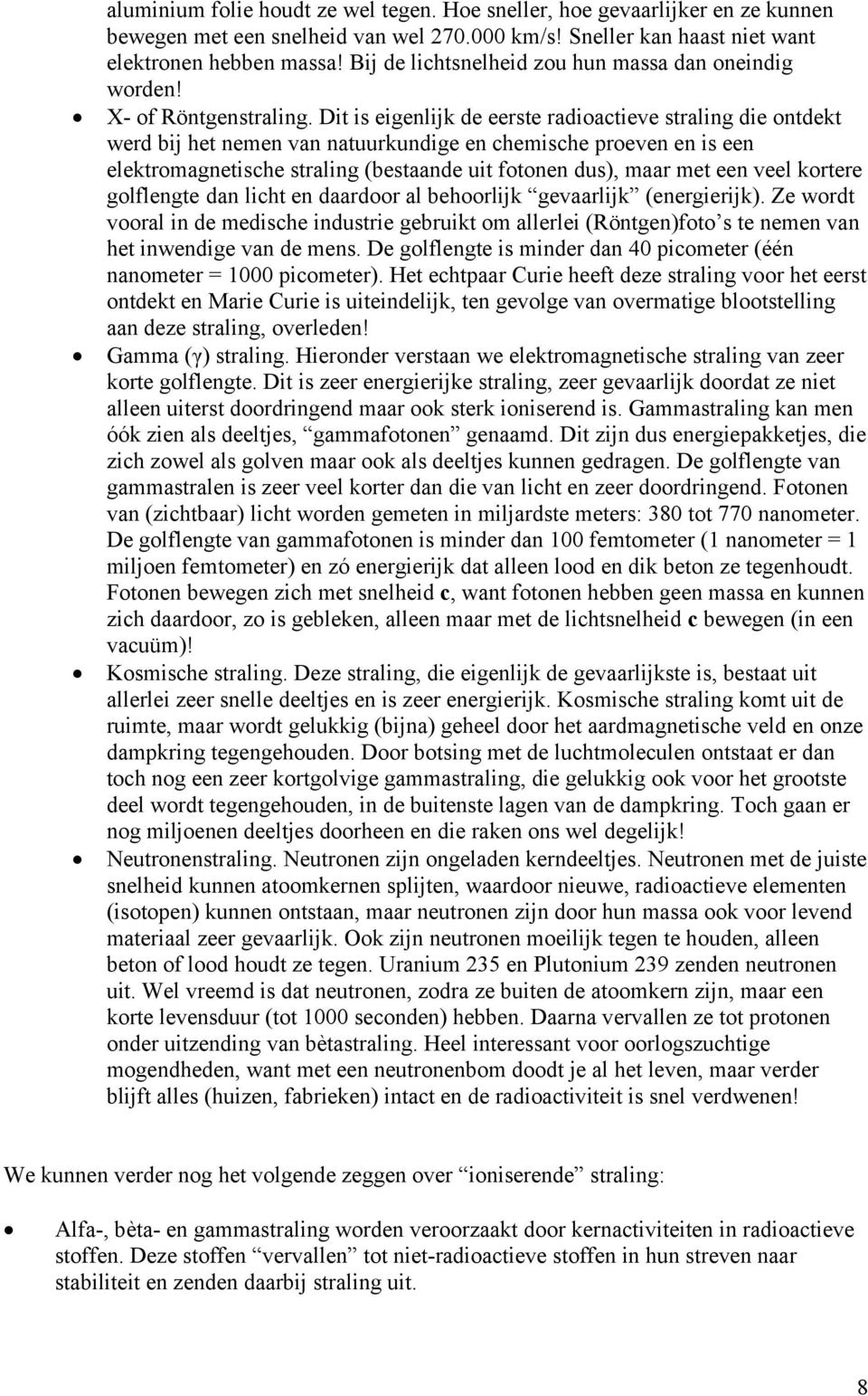 Dit is eigenlijk de eerste radioactieve straling die ontdekt werd bij het nemen van natuurkundige en chemische proeven en is een elektromagnetische straling (bestaande uit fotonen dus), maar met een