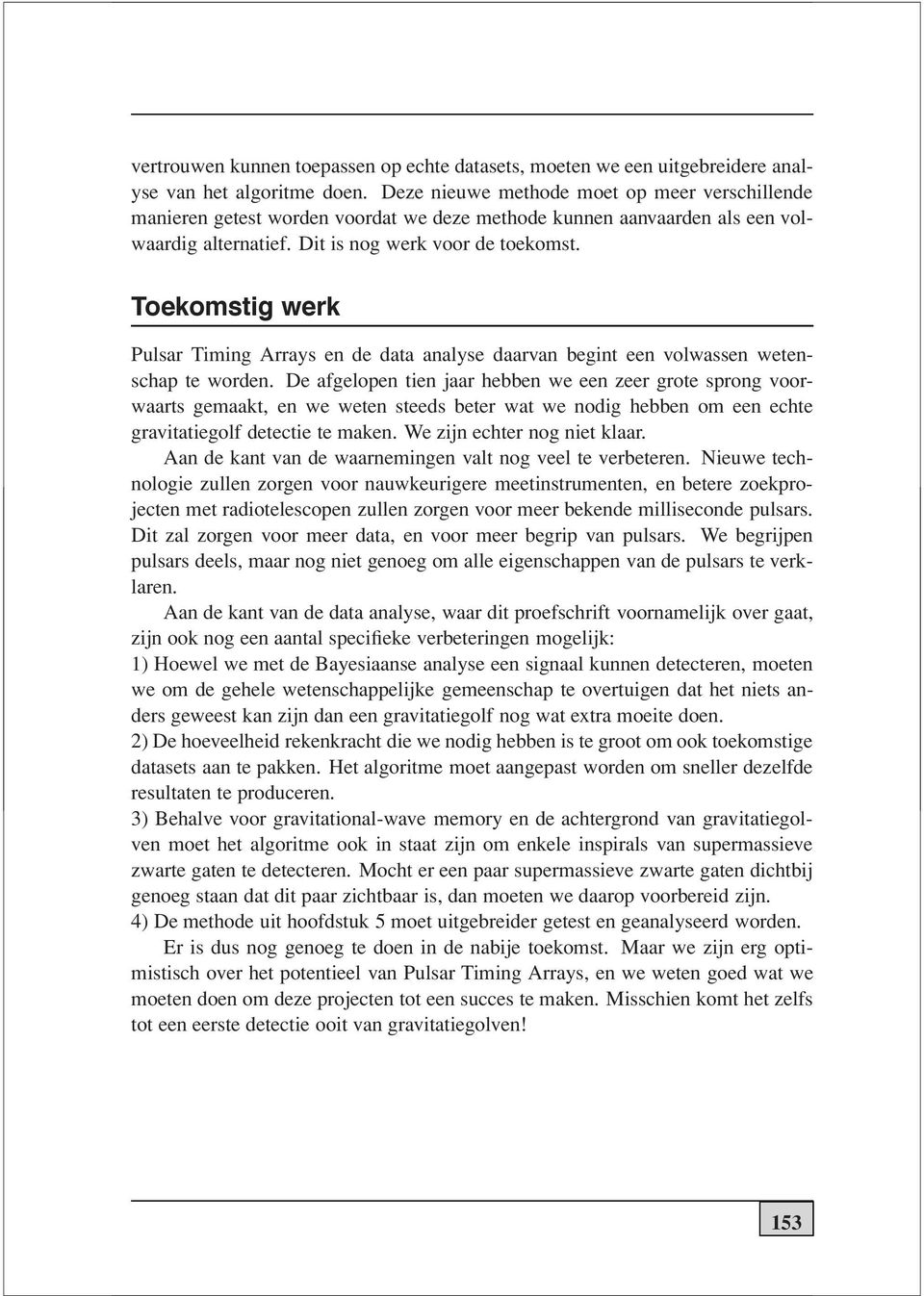 Toekomstig werk Pulsar Timing Arrays en de data analyse daarvan begint een volwassen wetenschap te worden.